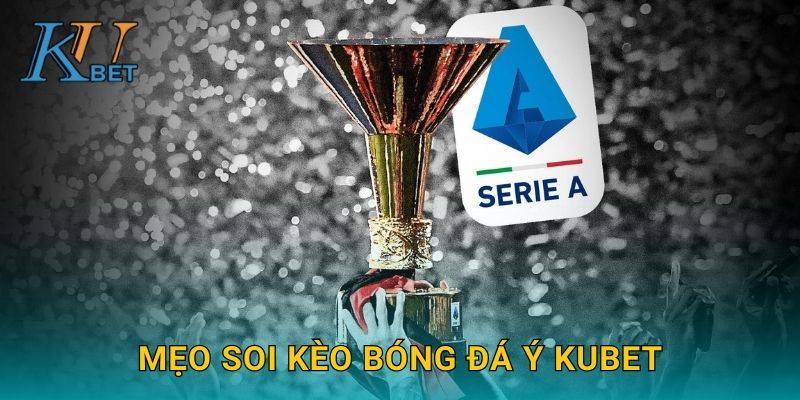 Mẹo soi kèo bóng đá Ý Kubet