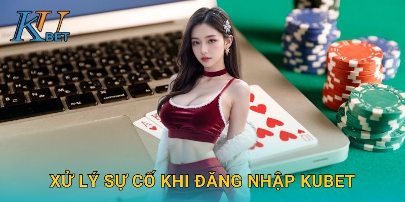 Xử lý sự cố khi đăng nhập Kubet