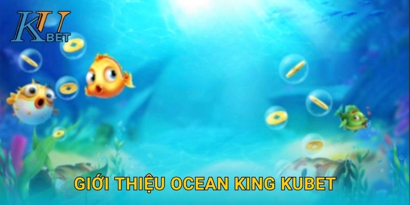 Giới thiệu Ocean King Kubet
