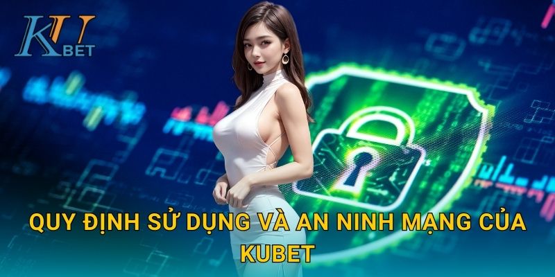 Chính sách bảo mật Kubet và cam kết an toàn tuyệt đối Kubet 2 Quy định sử dụng và an ninh mạng của Kubet