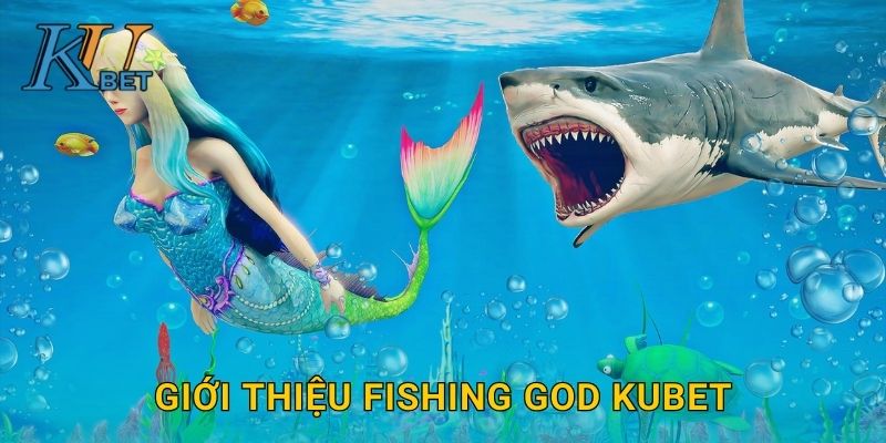 Giới thiệu Fishing God Kubet