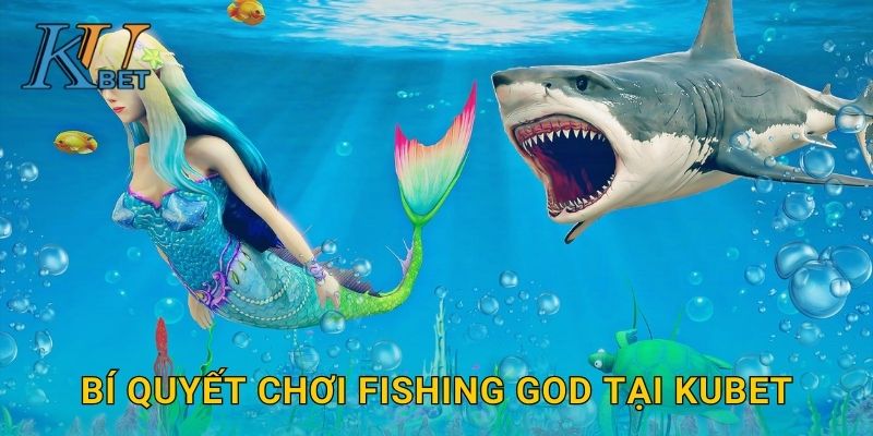 Bí quyết chơi Fishing God tại Kubet