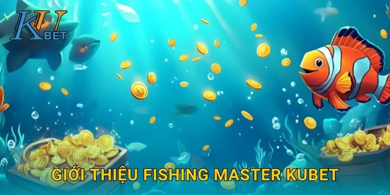 Giới thiệu Fishing Master Kubet